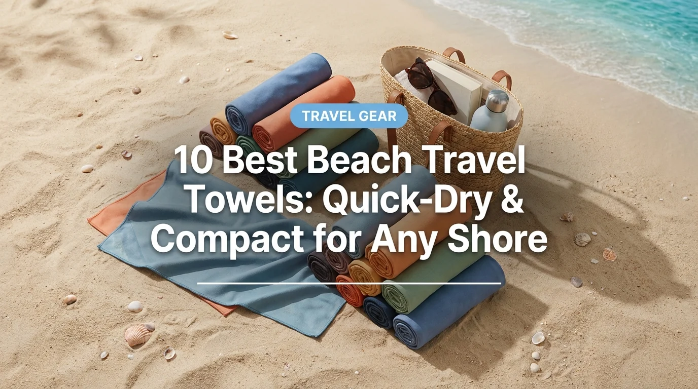 10 Best Beach Travel Towels: Quick-Dry & Compact for Any Shore
