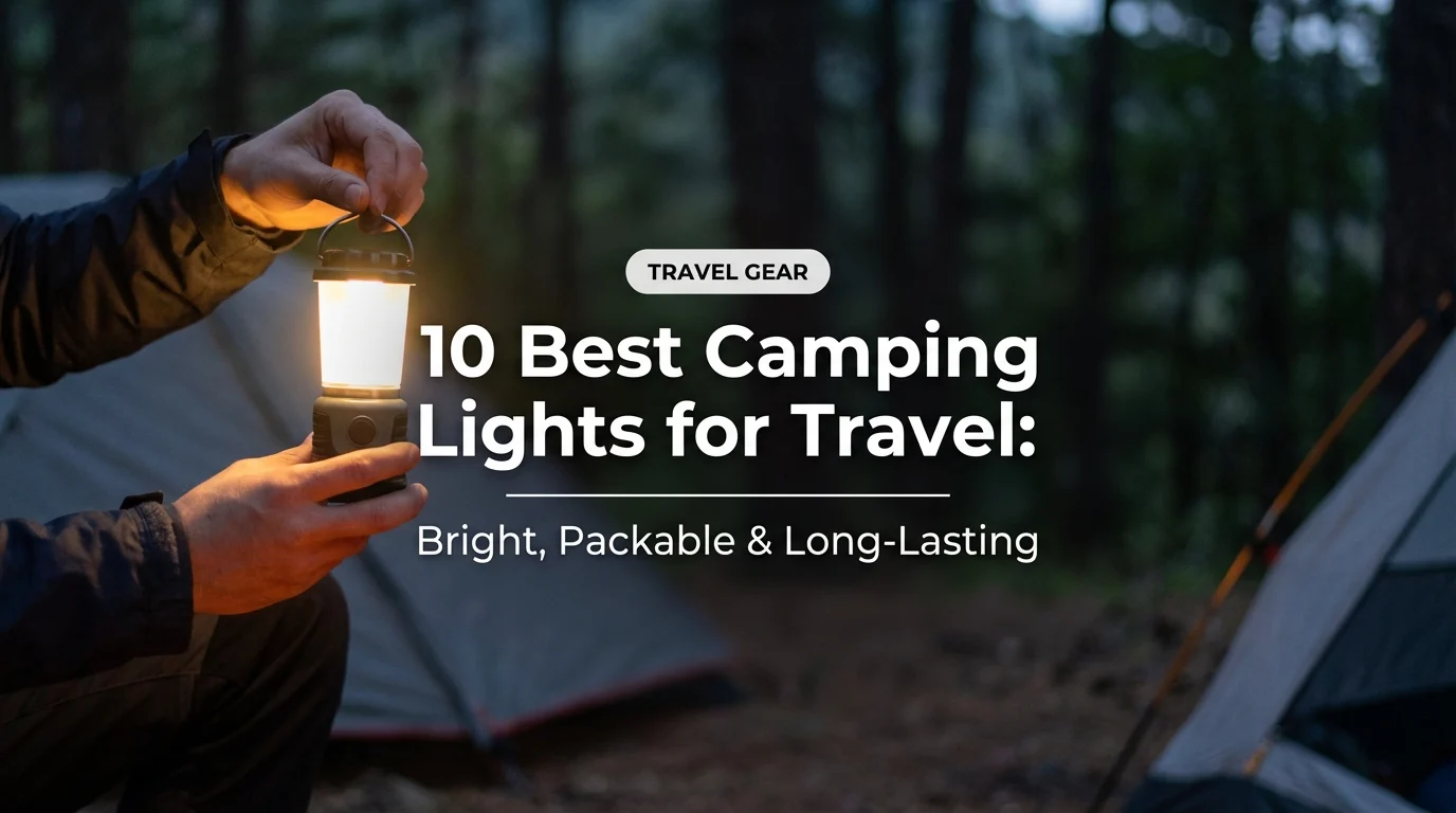 10 Best Camping Lights for Travel: Bright, Packable & Long-Lasting
