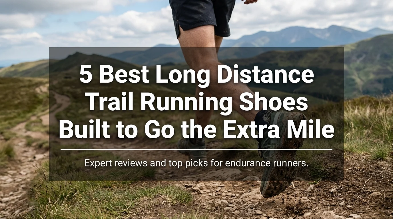 5 Best Long Distance Trail Running Shoes Built to Go the Extra Mile